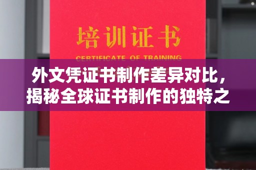 周口外文凭证书制作差异对比，揭秘全球证书制作的独特之处